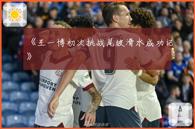 《王一博初次挑战尾坡滑水成功记》